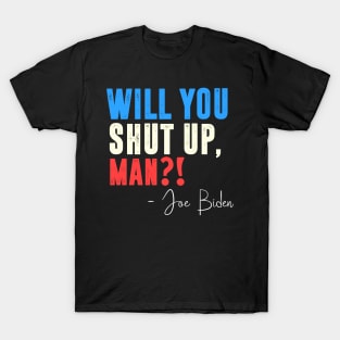 will you shut up man Joe Biden T-Shirt